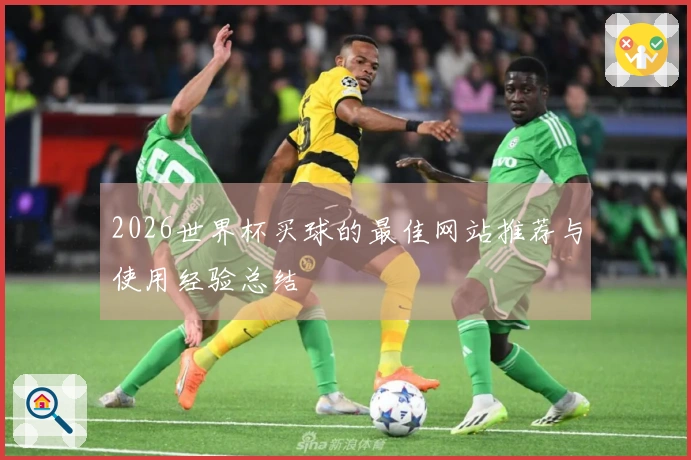 2026世界杯买球的最佳网站推荐与使用经验总结