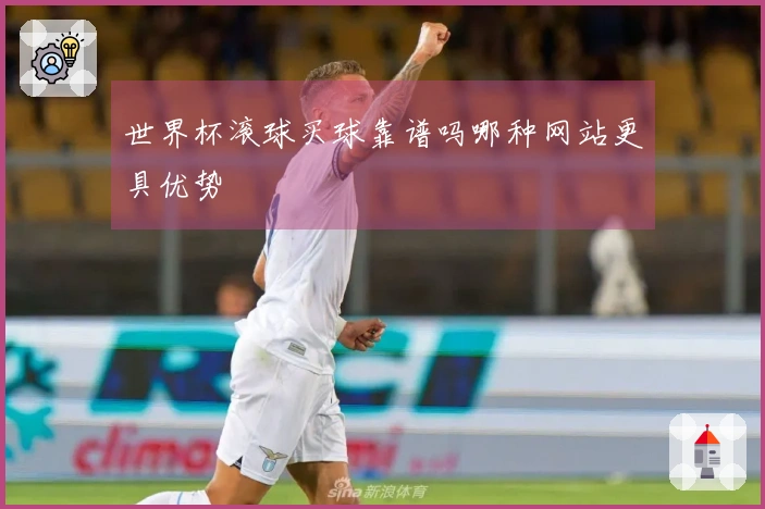 世界杯滚球买球靠谱吗哪种网站更具优势